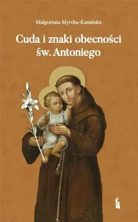 Kup teraz Cuda i znaki obecności św. Antoniego - Małgorzata Myrcha Kamińska